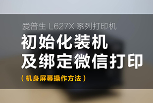 L627X初始化装机(机身屏幕操作方法)初始化安装&配置网络&绑定微信打印指导